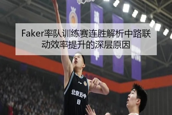 Faker率队训练赛连胜解析中路联动效率提升的深层原因